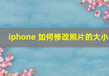 iphone 如何修改照片的大小